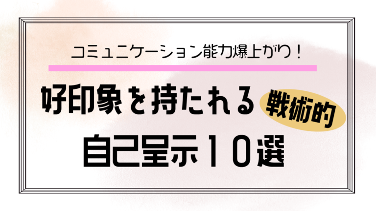 相手が好印象を持つ上手な心理的戦術１０選【自己呈示】を知る